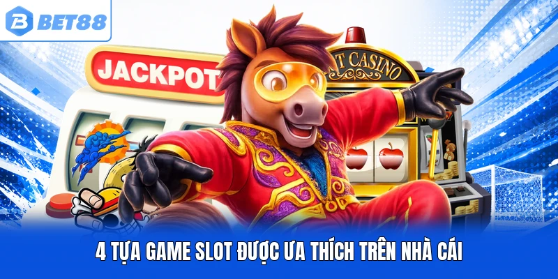 4 tựa game slot được ưa thích trên nhà cái