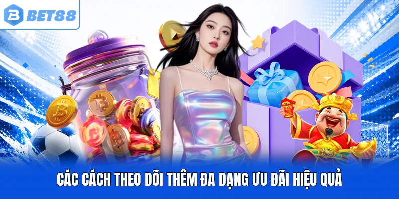 Các cách theo dõi thêm đa dạng ưu đãi hiệu quả Các cách theo dõi thêm đa dạng ưu đãi hiệu quả