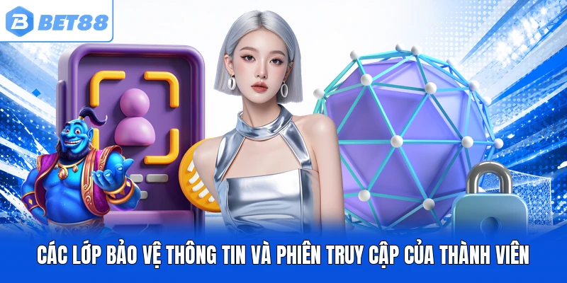 Các lớp bảo vệ thông tin và phiên truy cập của thành viên