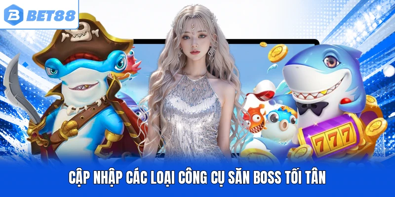 Cập nhập các loại công cụ săn Boss tối tân