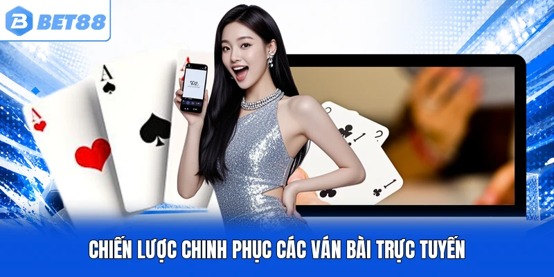 Chiến lược chinh phục các ván bài trực tuyến Chiến lược chinh phục các ván bài trực tuyến
