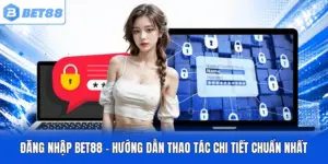 Đăng Nhập BET88 - Hướng Dẫn Thao Tác Chi Tiết Chuẩn Nhất
