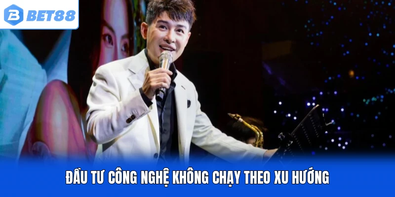 Đầu tư công nghệ không chạy theo xu hướng Đầu tư công nghệ không chạy theo xu hướng