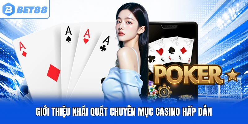 Giới thiệu khái quát chuyên mục casino hấp dẫn