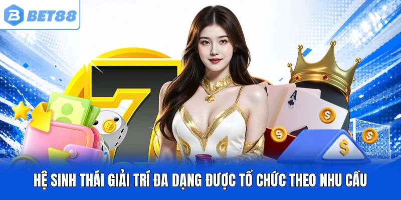 Hệ sinh thái giải trí đa dạng được tổ chức theo nhu cầu