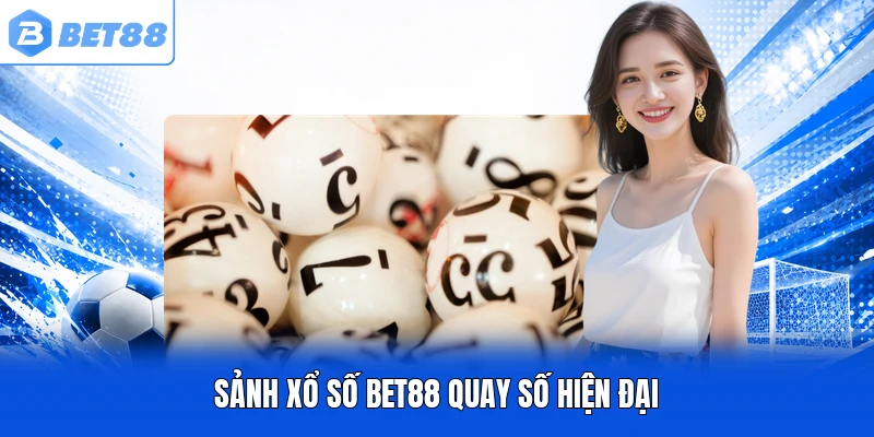 Sảnh xổ số BET88 quay số hiện đại Sảnh xổ số BET88 quay số hiện đại