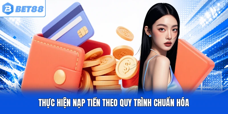 Thực hiện nạp tiền theo quy trình chuẩn hóa
